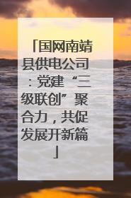 国网南靖县供电公司：党建“三级联创”聚合力，共促发展开新篇