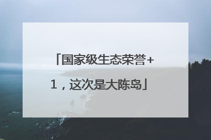 国家级生态荣誉+1，这次是大陈岛