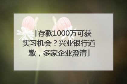 存款1000万可获实习机会？兴业银行道歉，多家企业澄清