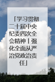 学习贯彻二十届中央纪委四次全会精神丨强化全面从严治党政治责任