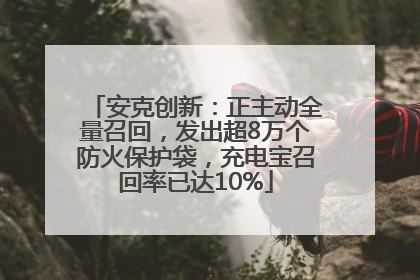 安克创新：正主动全量召回，发出超8万个防火保护袋，充电宝召回率已达10%