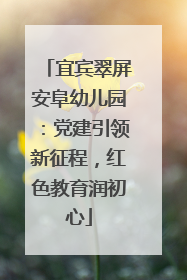 宜宾翠屏安阜幼儿园：党建引领新征程，红色教育润初心