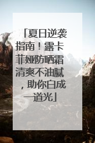 夏日逆袭指南！露卡菲娅防晒霜清爽不油腻，助你白成一道光