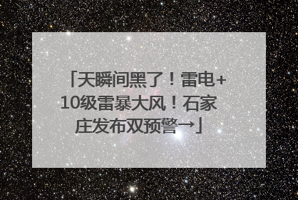 天瞬间黑了！雷电+10级雷暴大风！石家庄发布双预警→