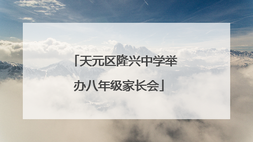 天元区隆兴中学举办八年级家长会