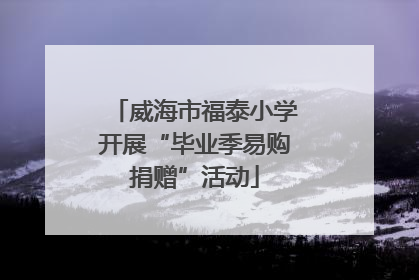 威海市福泰小学开展“毕业季易购捐赠”活动