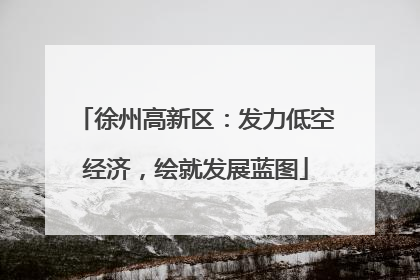 徐州高新区：发力低空经济，绘就发展蓝图