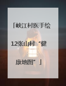 峡江村医手绘12张山村“健康地图”