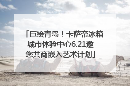 巨绘青岛！卡萨帝冰箱城市体验中心6.21邀您共商嵌入艺术计划