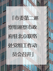 市委第二巡察组巡察市政府驻北京联络处党组工作动员会召开