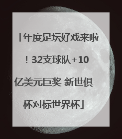 年度足坛好戏来啦！32支球队+10亿美元巨奖 新世俱杯对标世界杯