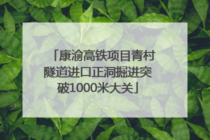 康渝高铁项目青村隧道进口正洞掘进突破1000米大关