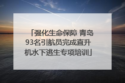强化生命保障 青岛93名引航员完成直升机水下逃生专项培训