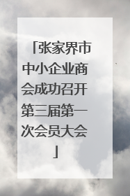 张家界市中小企业商会成功召开第三届第一次会员大会