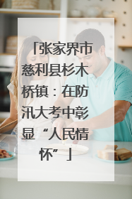 张家界市慈利县杉木桥镇：在防汛大考中彰显“人民情怀”