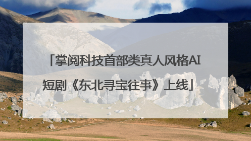 掌阅科技首部类真人风格AI短剧《东北寻宝往事》上线
