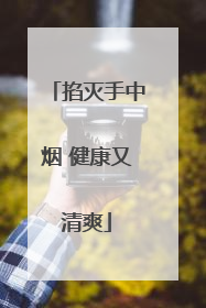 掐灭手中烟 健康又清爽