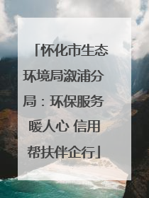 怀化市生态环境局溆浦分局：环保服务暖人心 信用帮扶伴企行