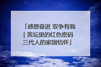 感恩奋进 双争有我｜酱坛里的红色密码 三代人的家国情怀