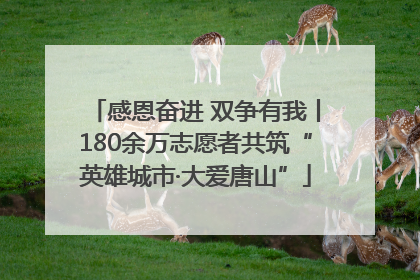 感恩奋进 双争有我丨180余万志愿者共筑“英雄城市·大爱唐山”