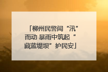 柳州民警闻“汛”而动 暴雨中筑起“藏蓝堤坝”护民安