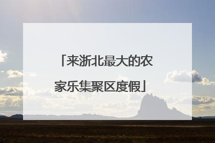 来浙北最大的农家乐集聚区度假