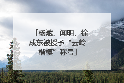 杨斌、闻明、徐成东被授予“云岭楷模”称号