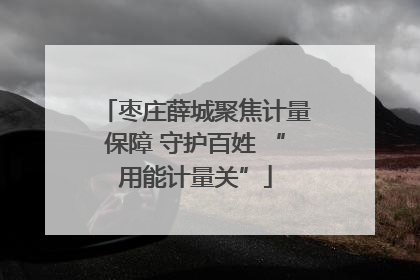 枣庄薛城聚焦计量保障 守护百姓 “用能计量关”