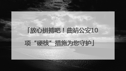 放心拼搏吧！曲靖公安10项“硬核”措施为您守护
