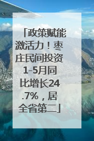 政策赋能激活力！枣庄民间投资1-5月同比增长24.7%，居全省第二