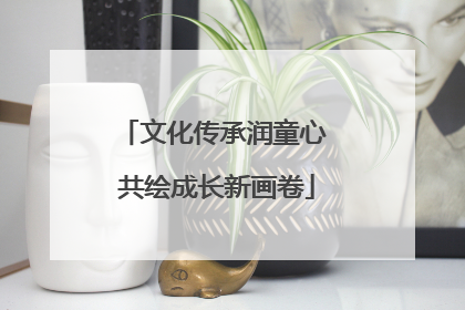 文化传承润童心 共绘成长新画卷