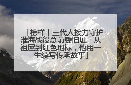 榜样丨三代人接力守护淮海战役总前委旧址：从祖屋到红色地标，他用一生续写传承故事