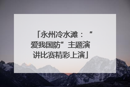 永州冷水滩：“爱我国防”主题演讲比赛精彩上演