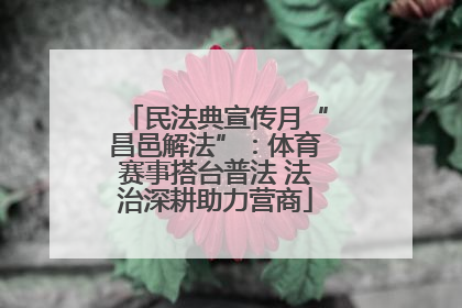 民法典宣传月“昌邑解法”：体育赛事搭台普法 法治深耕助力营商