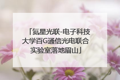 氦星光联-电子科技大学百G通信光电联合实验室落地眉山