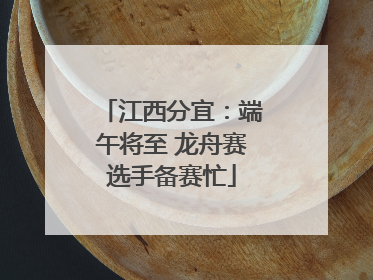 江西分宜：端午将至 龙舟赛选手备赛忙