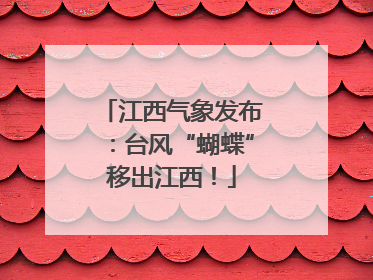 江西气象发布：台风“蝴蝶”移出江西！