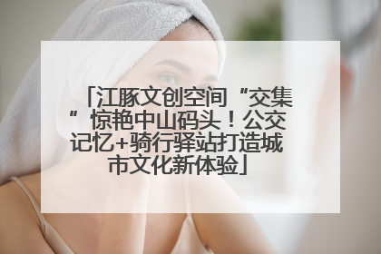 江豚文创空间“交集”惊艳中山码头！公交记忆+骑行驿站打造城市文化新体验