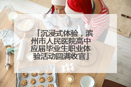 沉浸式体验，滨州市人民医院高中应届毕业生职业体验活动圆满收官