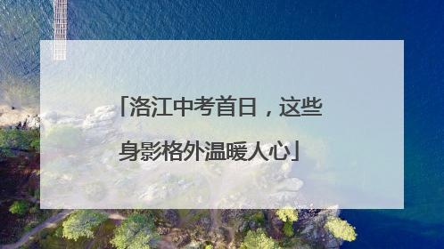 洛江中考首日，这些身影格外温暖人心
