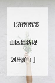 济南南部山区最新规划出炉！