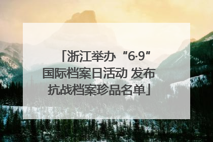 浙江举办“6·9”国际档案日活动 发布抗战档案珍品名单