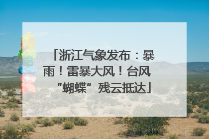 浙江气象发布：暴雨！雷暴大风！台风“蝴蝶”残云抵达
