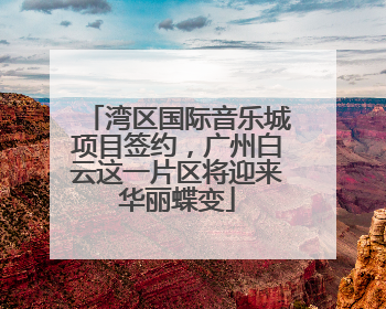 湾区国际音乐城项目签约，广州白云这一片区将迎来华丽蝶变