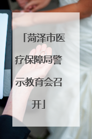 菏泽市医疗保障局警示教育会召开