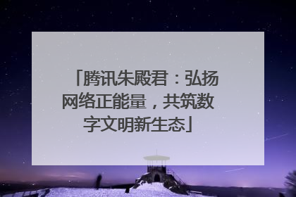 腾讯朱殿君：弘扬网络正能量，共筑数字文明新生态