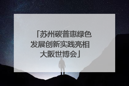 苏州碳普惠绿色发展创新实践亮相大阪世博会