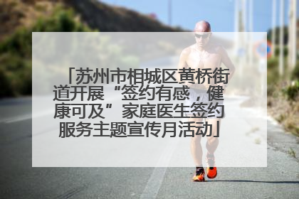 苏州市相城区黄桥街道开展“签约有感，健康可及”家庭医生签约服务主题宣传月活动