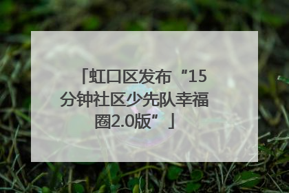 虹口区发布“15分钟社区少先队幸福圈2.0版”