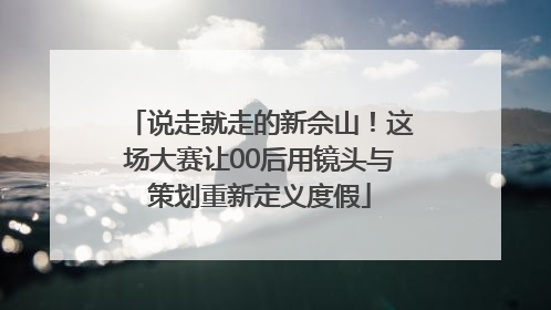 说走就走的新佘山！这场大赛让00后用镜头与策划重新定义度假